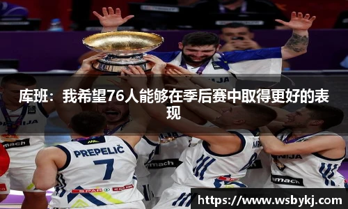 库班：我希望76人能够在季后赛中取得更好的表现