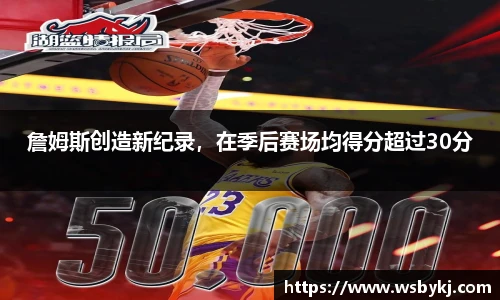 詹姆斯创造新纪录，在季后赛场均得分超过30分