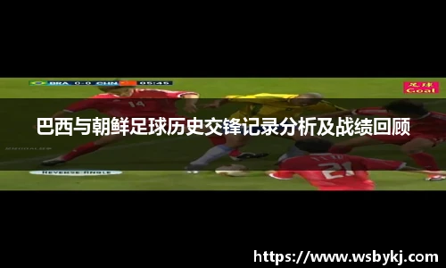 巴西与朝鲜足球历史交锋记录分析及战绩回顾