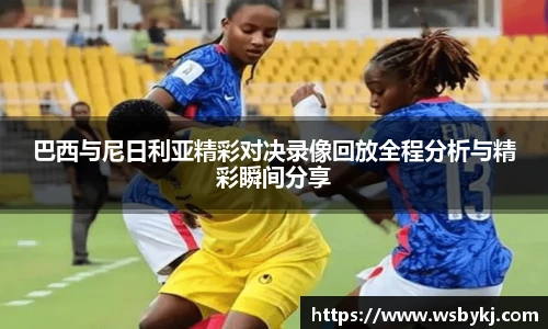 巴西与尼日利亚精彩对决录像回放全程分析与精彩瞬间分享