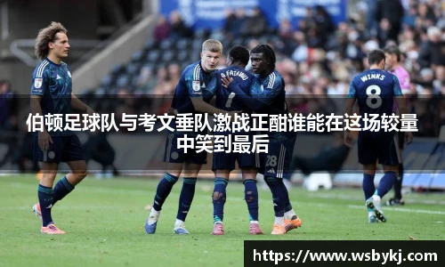 伯顿足球队与考文垂队激战正酣谁能在这场较量中笑到最后